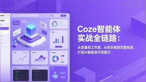 Coze智能体实战全链路:从变量到工作流、从知识库到页面实战,打造AI智能体开发能力-宝藏屋创业网