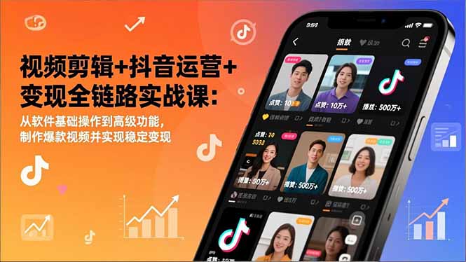 视频剪辑+抖音运营+变现全链路实战课:从软件基础操作到高级功能,制作爆款视频并实现稳定变现-宝藏屋创业网