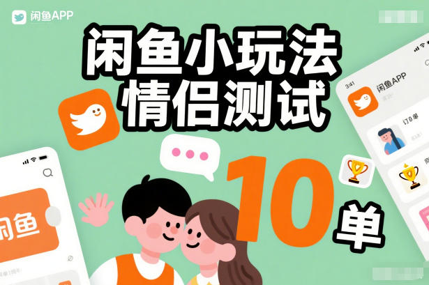 闲鱼情侣测试小玩法:0 成本操作简单,每天稳出 10 单-宝藏屋创业网