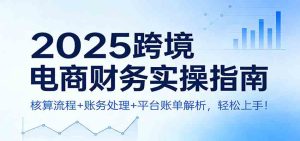 2025跨境电商财务实操指南:核算流程+账务处理+平台账单解析,轻松上手!-宝藏屋创业网