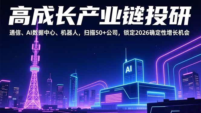 高成长产业链投研:通信 + AI 数据中心 + 机器人,扫描 50 + 公司锁定 2026 确定性增长-宝藏屋创业网