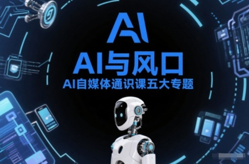 AI自媒体通识课五大专题,AI基础操作篇+AI生活娱乐篇+AI职场提效篇+AI自媒体实操篇+账号创作工具篇-宝藏屋创业网
