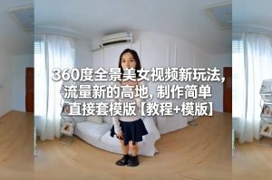 360度全景美女视频新玩法，流量新的高地，制作简单直接套模版【教程+模版】-宝藏屋创业网