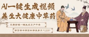 AI一键生成养生中草药视频,无需剪辑直接可发布,可带书带素材带资料带徒弟,流量财富嘎嘎猛-宝藏屋创业网