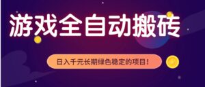 游戏全自动搬砖，日入1000+，长期绿色稳定的项目！-宝藏屋创业网