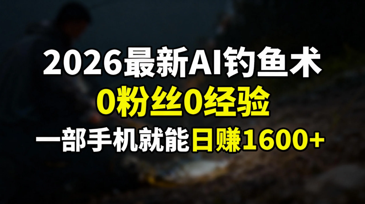 2026最新AI钓鱼术:0粉丝0经验，一部手机就能开启赚钱模式-宝藏屋创业网