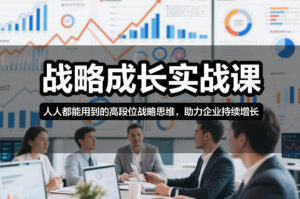 战略成长实战课，人人都能用到的高段位战略思维，助力企业持续增长-宝藏屋创业网