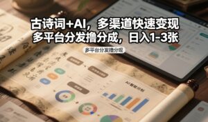 古诗词+AI，多渠道快速变现，多平台分发撸分成，日入1-3张-宝藏屋创业网