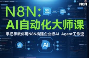 AI自动化大师课：手把手教你用N8N构建企业级AI Agent工作流-宝藏屋创业网