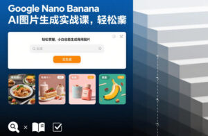 Google Nano Banana AI图片生成实战课，轻松掌握，小白也能生成商用图片-宝藏屋创业网