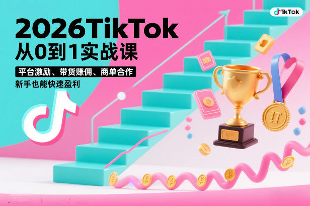 2026TikTok从0到1实战课，平台激励、带货賺佣、商单合作，新手也能快速盈利(3天直播课)-宝藏屋创业网