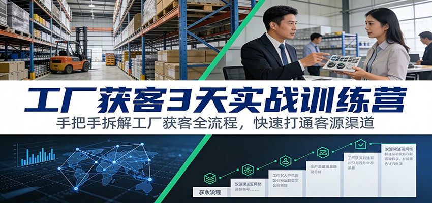 工厂获客3天实战训练营：手把手拆解工厂获客全流程，快速打通客源渠道-宝藏屋创业网