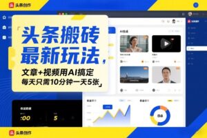 头条搬砖最新玩法，文章+视频用AI搞定，每天只需10分钟一天5张-宝藏屋创业网