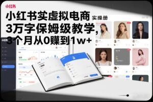 小红书虚拟电商实操手册，3万字保姆级教学，3个月从0賺到1w+-宝藏屋创业网