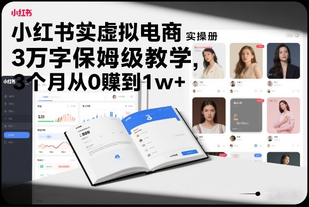 小红书虚拟电商实操手册，3万字保姆级教学，3个月从0賺到1w+-宝藏屋创业网