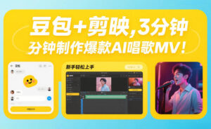 豆包+剪映，3分钟制作爆款AI唱歌MV，新手轻松上手-宝藏屋创业网
