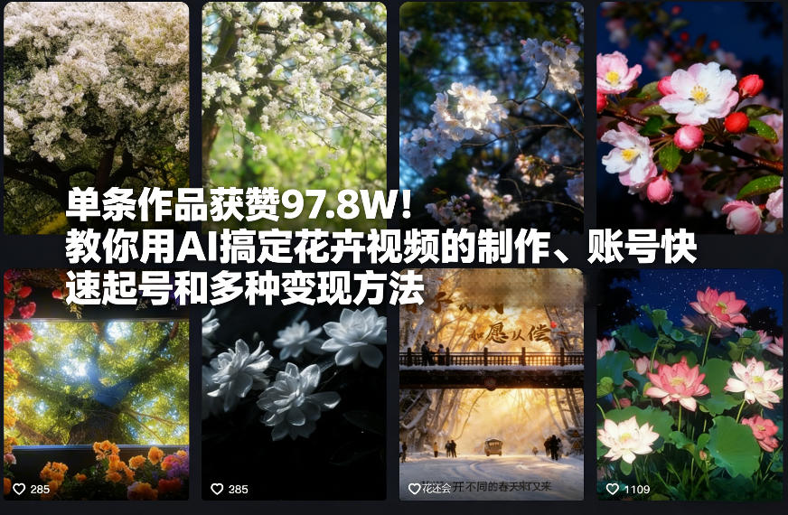 单条作品获赞97.8W！教你用AI搞定花卉视频的制作、账号快速起号和多种变现方法-宝藏屋创业网