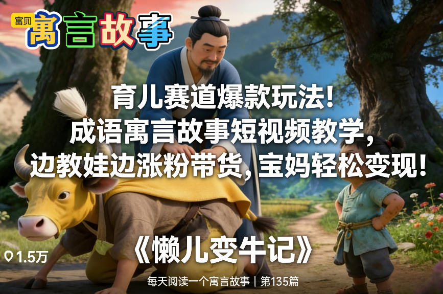 育儿赛道爆款玩法！成语寓言故事短视频教学，边教娃边涨粉带货，宝妈轻松变现！-宝藏屋创业网