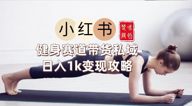 副业项目拆解：小红书健身赛道带货私域变现月入3W+落地教程-宝藏屋创业网