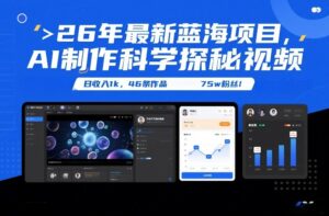 26年最新蓝海项目，AI制作科学探秘视频，变现方式强到离谱，日收入1k，46条作品75w粉丝-宝藏屋创业网