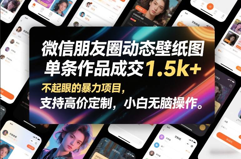 微信朋友圈动态壁纸图，单条作品成交1.5k+，不起眼的暴力项目，支持高价定制，小白无脑操作-宝藏屋创业网