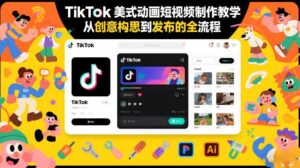 TikTok美式动画短视频制作教学，从创意构思到发布的全流程-宝藏屋创业网
