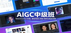 AIGC中级班：WebUI+ComfyUI实操，解锁风格化/换脸/视频生成进阶技能-宝藏屋创业网