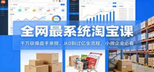 淘宝天猫系统课:千万级操盘手亲授,从0到过亿全流程,小微企业必看-宝藏屋创业网