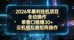2026开年暴力挂G项目全自动操作单窗口稳賺30+云机-模拟器挂G掘金可批量矩阵操作【揭秘】-宝藏屋创业网