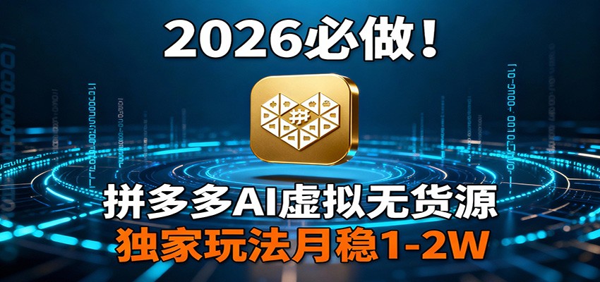 2026 必做！拼多多 AI 虚拟无货源，独家玩法月稳 1-2W-宝藏屋创业网