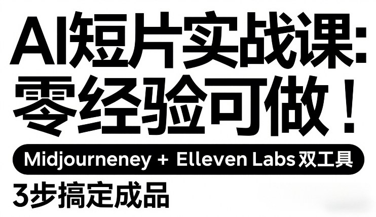 AI短片实战课：零经验可做，Midjourney+ElevenLabs双工具，3步搞定成品-宝藏屋创业网