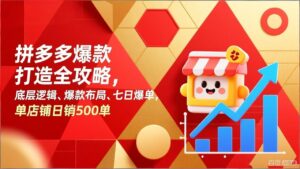 拼多多爆款打造全攻略，底层逻辑、爆款布局、七日爆单，单店铺日销500单-宝藏屋创业网