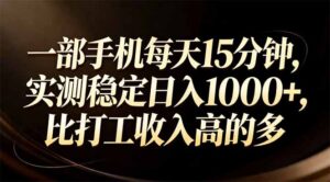 一部手机每天15分钟，实测稳定日入1000+，比打工收入还高-宝藏屋创业网