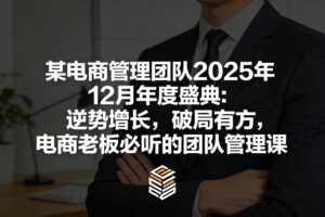 某电商管理团队2025年12月年度盛典：逆势增长，破局有方，电商老板必听的团队管理课-宝藏屋创业网