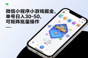 微信小程序小游戏掘金，单号日入30-50，可矩阵批量操作-宝藏屋创业网