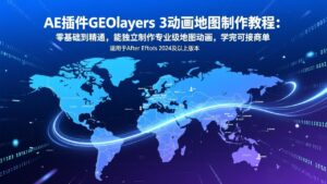 AE插件GEOlayers 3动画地图制作教程:零基础到精通,能独立制作专业级地图动画,学完可接商单-宝藏屋创业网