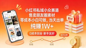 小红书私域小众赛道，售卖朋友圈素材，零成本小白可做，当天出单，月入1W+-宝藏屋创业网