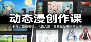 动态漫创作课:AI制作、剧情剪辑、人设文案,零基础做爆款动态漫-宝藏屋创业网