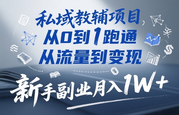 私域教辅项目，从0到1跑通，从流量到变现，新手副业月入1W+-宝藏屋创业网