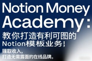 Notion Money Academy：教你打造有利可图的Notion模板业务，賺取收入，打造无需露面的在线品牌-宝藏屋创业网