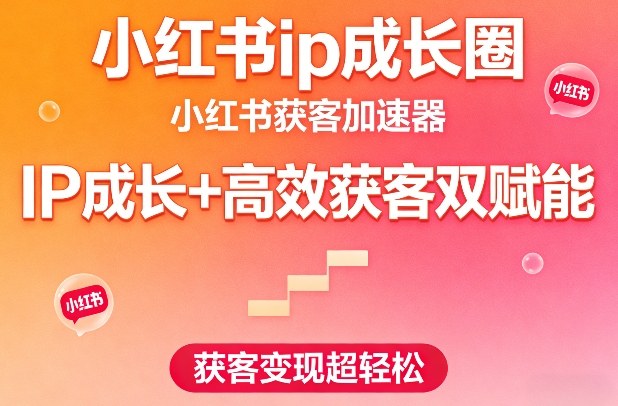 小红书ip成长圈，小红书获客加速器，IP成长+高效获客双赋能，获客变现超轻松-宝藏屋创业网