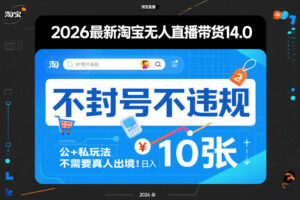 2026最新淘宝无人直播带货14.0，不封号不违规，公+私玩法，不需要真人出境，日入10张【揭秘】-宝藏屋创业网
