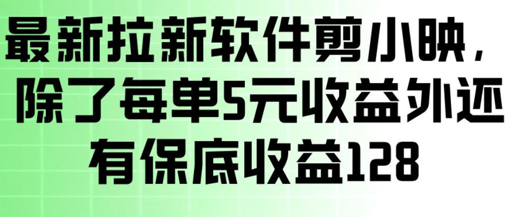最新拉新软件剪小映，除了每单5米收益外还有保底收益128，一部手机轻松賺钱-宝藏屋创业网