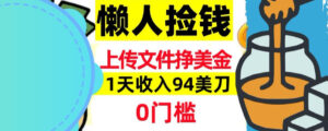 上传文件项目揭秘，1天收入94美刀，0门槛挣美刀，3分钟学会，被动收入-宝藏屋创业网