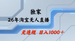 26年最新淘宝无人直播,24小时自动直播,不违规不封号,直播25小时卖17W,可批量矩阵【揭秘】-宝藏屋创业网