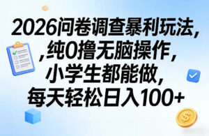 2026问卷调查暴利玩法，纯0撸无脑操作，小学生都能做，每天轻松日入100+【揭秘】-宝藏屋创业网