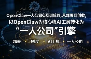 OpenClaw小龙虾+一人公司实战训练营，从部署到创收，将AI工具转化为“一人公司”引擎，低成本变现（更新03月）-宝藏屋创业网