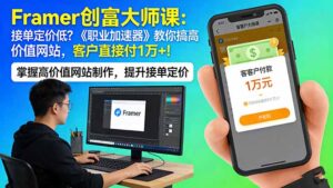 Framer 创富大师课：接单定价低？《职业加速器》教你搞高价值网站，客户直接付 1 万 +-宝藏屋创业网