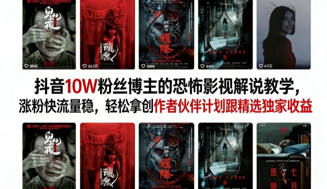 抖音10W粉丝博主的恐怖影视解说教学，涨粉快流量稳，轻松拿创作者伙伴计划跟精选独家收益-宝藏屋创业网
