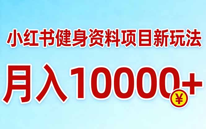 小红书健身资料项目最新玩法，月入10000＋，收益潜力可以无限放大-宝藏屋创业网